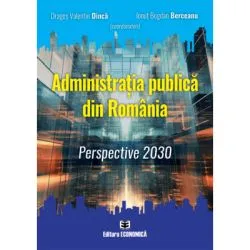 Administratia publica din Romania. Perspective 2030 de Dragos Valentin Dinca