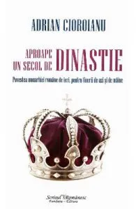 Aproape un secol de dinastie de Adrian Cioroianu