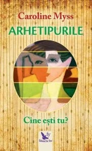 Arhetipurile. Cine ești tu? de Caroline Myss
