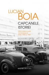 Capcanele istoriei. Elita intelectuala romaneasca intre 1930 si 1950 - Editie lux de Lucian Boia