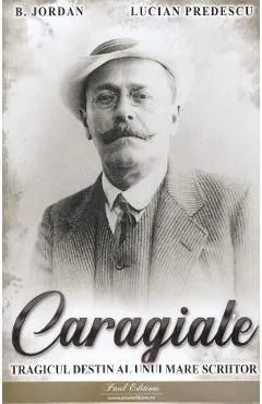 Caragiale. Tragicul destin al unui mare scriitor de Lucian Predescu