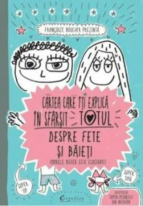 Cartea care iti explica in sfarsit totul despre fete si baieti de Francoise Boucher