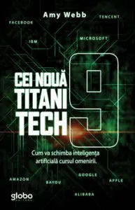 Cei 9 titani tech. Cum va schimba inteligenta artificiala cursul omenirii de Amy Webb