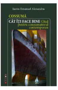 Consuma cat iti face bine de Iustin Emanuel Alexandru