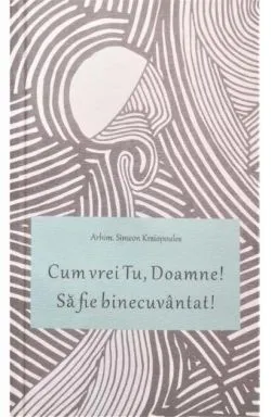 Cum vrei tu, Doamne! de Arhim. Simeon Kraiopoulos