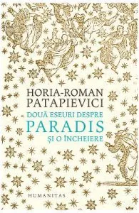 Doua eseuri despre paradis si o incheiere ed.2019 de Horia-Roman Patapievici