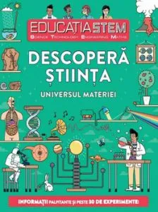 Educatia stem. Descopera stiinta. Universul materiei