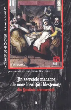 Esoterica Vol.11: Din secretele macabre ale unor localitati blestemate din Romania necunoscuta