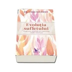 Evolutia sufletului. Vindecarea spirituala prin explorarea vietilor anterioare de Linda Backman