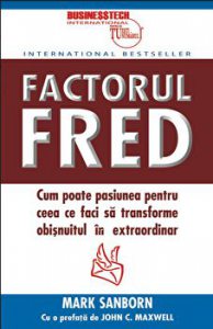 Factorul Fred. Cum poate pasiunea pentru ceea ce faci sa transforme obisnuitul in extraordinar