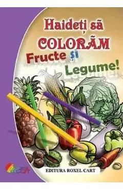 Haideti sa coloram fructe si legume! de Nicoleta Ionescu
