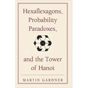 Hexaflexagons, Probability Paradoxes, and the Tower of Hanoi: Martin Gardner