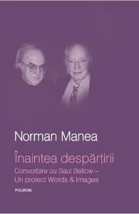 Inaintea despartirii. Convorbiri cu Saul Bellow de Norman Manea