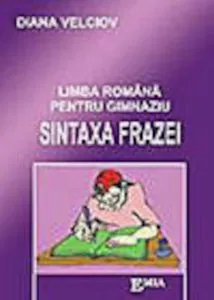 Limba romana pentru gimnaziu - sintaxa frazei de Diana Velciov