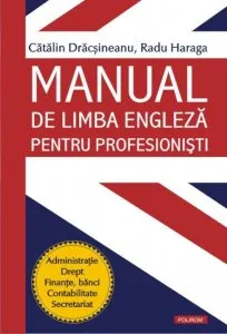 Manual de limba engleza pentru profesionisti. Administratie. Drept. Finante, banci. Contabilitate. Secretariat de Radu Haraga