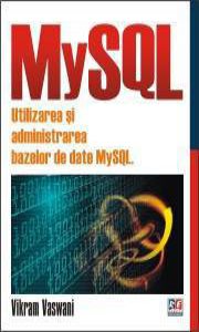 MySQL. Utilizarea si administrarea bazelor de date MySQL