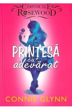Printesa cu adevarat. Seria Cronicile Rosewood Vol.2 de Connie Glynn