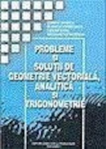 Probleme si solutii de geometrie vectoriala,analitica si de trigonometrie