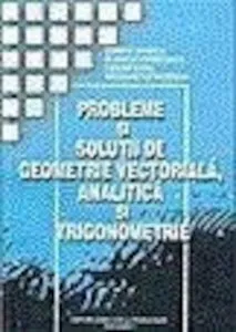Probleme si solutii de geometrie vectoriala,analitica si de trigonometrie