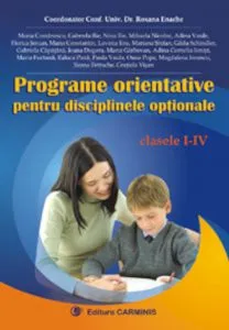 Programe orientative pentru disciplinele optionale. Clasele I-IV de colectiv de autori coordonat de catre Conf. Univ. Dr. Roxana Enache