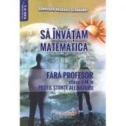 Sa invatam matematica fara profesor. Clasa a 9-a. Profil stiinte ale naturii de Gheorghe Adalbert Schneider