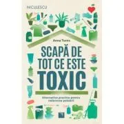Scapa de tot ce este toxic. Alternative practice pentru reducerea poluarii de Anna Turns