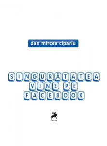 Singuratatea vine pe Facebook de Dan Mircea Cipariu