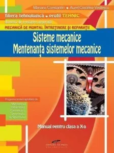 Sisteme mecanice. Mentenanta sistemelor mecanice. Manual pentru clasa a X-a de Aurel Ciocirlea-Vasilescu