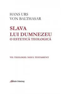 Slava lui Dumnezeu. O estetica teologica. Vol.7 de Hans Urs von Balthasar