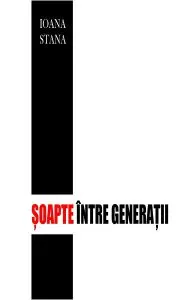 Soapte intre generatii de Ioana Stana