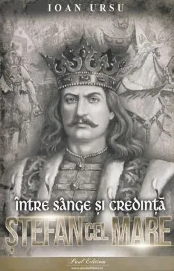 Ștefan cel Mare. Între sânge și credință de Ioan Ursu
