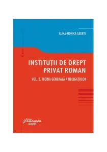 Teoria generală a obligațiilor. Instituții de drept privat roman (Vol. 2) de Alina Monica Axente