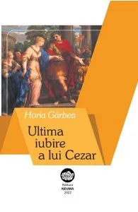 Ultima iubire a lui Cezar de Horia Garbea