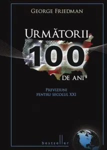 Urmatorii 100 de ani. Previziuni pentru secolul XXI de George Friedman