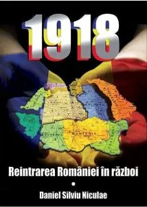 1918. Reintrarea Romaniei in razboi de Daniel Silviu Nicolae