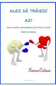 Aleg sa traiesc azi: jocuri oneste, camaraderesti ale mintii cu inima de Simona Ciobanu