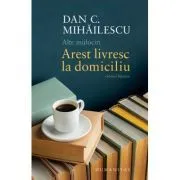 Alte mijlociri. Arest livresc la domiciliu. Cronici literare de Dan C. Mihailescu