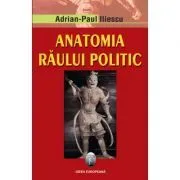 Anatomia raului politic. Editia a II-a de Adrian Paul Iliescu
