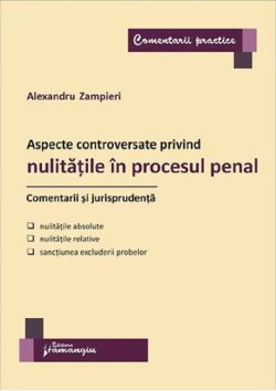 Aspecte controversate privind nulitatile in procesul penal. Comentarii si jurisprudenta