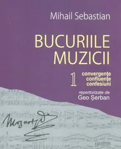 Bucuriile muzicii, vol. I - Convergențe, confluențe, confesiuni de Mihail Sebastian