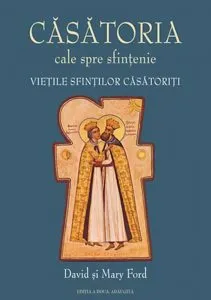 Casatoria, cale spre sfintenie. Vietile sfintilor casatoriti de Mary Ford