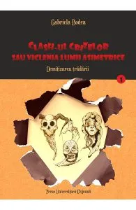 Clash-ul crizelor sau viclenia lumii asimetrice. Demitizarea tradarii. Vol.1 de Bodea Gabriela