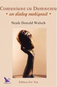 Comuniune cu Dumnezeu. Un dialog neobisnuit de Neale Donald Walsch