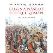Cum s-a nascut poporul roman (editie revazuta si adaugita) de Radu Oltean