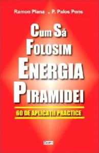 Cum să folosim energia piramidei: 60 de aplicații practice de Ramon Plana