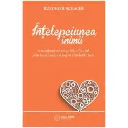 Intelepciunea inimii. Realizandu-ne propriul potential prin intermediul a patru intrebari cheie de Ruediger Schache