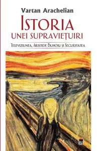 Istoria unei supraviețuiri. Televiziunea, Aristide Buhoiu și Securitatea de Vartan Arachelian