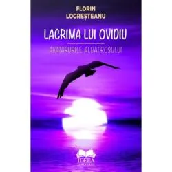 Lacrima lui Ovidiu. Avatarurile albatrosului de Florin Logresteanu