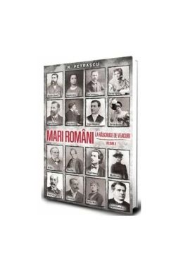 Mari români la răscruce de veacuri (Vol. 2)