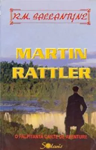 Martin Rattler. O palpitanta carte de aventuri de Ballantyne R. M.